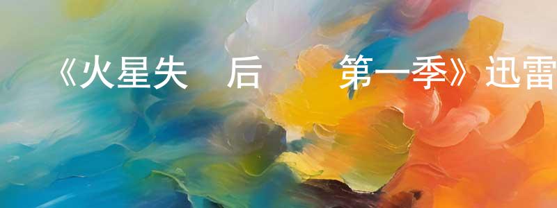陳慶波發布《火星失業后圖簽第一季》迅雷下載/在線觀看-動漫卡通-美劇天堂